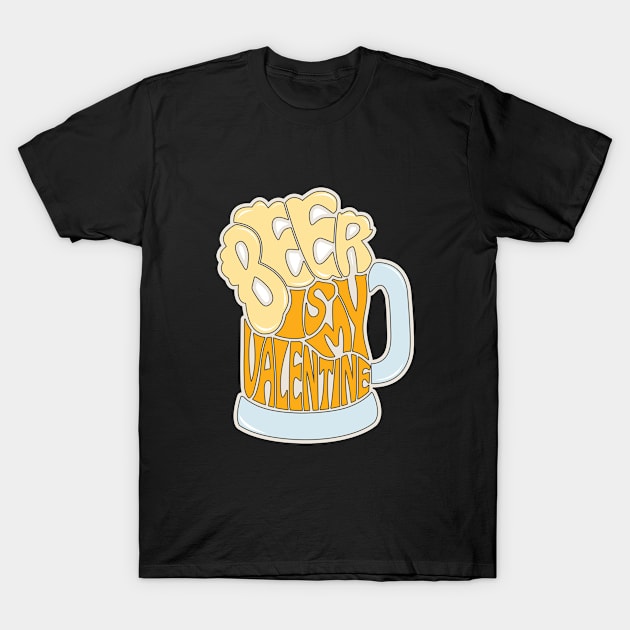 Beer is My Valentine T-Shirt by GoshaDron